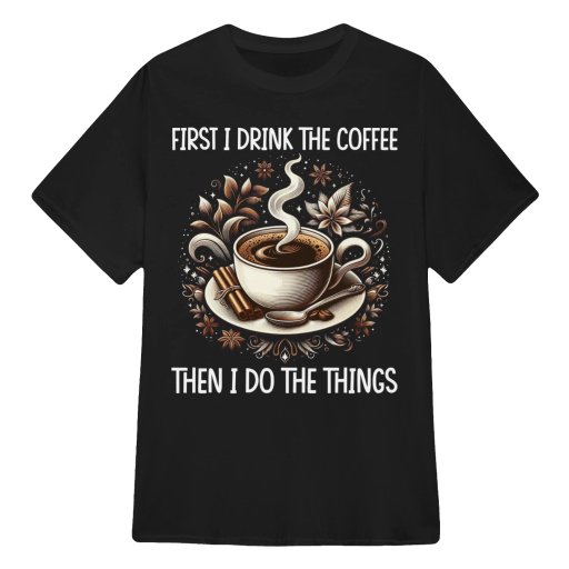 First I drink the coffee then I do the things